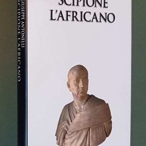 SCIPIONE L'AFRICANO - L'uomo che conquist? Cartagine