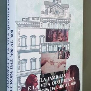 LA FAMIGLIA E LA VITA QUOTIDIANA IN EUROPA DAL '400 AL '600 - Fonti e problemi - Atti del convegno internazionale, Milano 1-4 dicembre 1983
